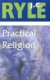 Practical Religion: Being Plain Papers on Daily Duties, Experience Dangers and Privileges of Professing Christianity