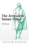 The Jerusalem Sinner Saved; or, Good News for the Vilest of Men