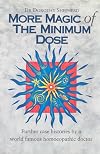 More Magic of the Minimum Dose: Further Case Histories by a World Famous Homeopathic Doctor