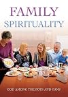 Family spirituality: God among the pots and pans