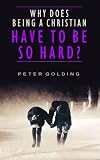 Why Does Being a Christian Have to Be So Hard?: Studies in Hebrews 12:1-13