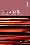 Light to Live By: An exploration in Quaker Spirituality