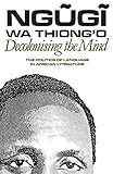 Decolonising The Mind The Politics Of Language In African Literature