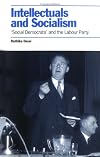 Intellectuals and Socialism: 'Social Democrats' and the British Labour Party