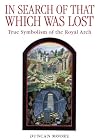 In Search of That Which Was Lost: True Symbolism of the Royal Arch