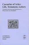 Caesarius of Arles: Life, Testament, Letters
