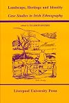 Landscape, Heritage and Identity: Case Studies in Irish Ethnography (Liverpool University Press - Studies in European Regional Cultures)