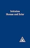 Initiation Human and Solar - Alice A. Bailey