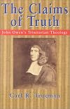 The Claims of Truth: John Owen’s Trinitarian Theology