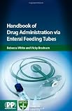 Handbook Of Drug Administration Via Enteral Feeding Tubes