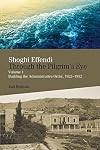 Shoghi Effendi Through The Pilgrim s Eye: Building the Administrative Order, 1922-1952