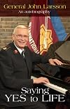 Saying YES to LIFE: An Autobiography by General John Larsson