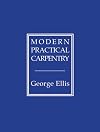 Modern Practical Carpentry for the Use of Workmen, Builders, Architects and Engineers