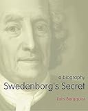 Swedenborgs Secret The Meaning And Significance Of The Word Of God The Life Of The Angels And Service To God A Biography