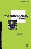 The Anthropology Of Time Cultural Constructions Of Temporal Maps And Images