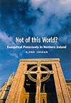 Not of This World?: Evangelical Protestants in Northern Ireland