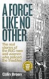A Force Like No Other The Real Stories Of The Ruc Man And Women Who Policed The Troubles