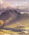 The Triumph of Watercolour: The Early Years of the Royal Watercolour Society 1805-55