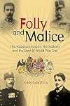 Folly and Malice: The Habsburg Empire, the Balkans and the Start of World War One