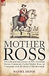The life and adventures of Mrs. Christian Davies commonly called Mother Ross; who, in several campaigns under King William and the late Duke of Marlborough, in the quality of a foot-soldier and dragoon, gave many signal proofs of an unparallelled courage and personal bravery. Taken from her own mouth when a pensioner of Chelsea-Hospital,