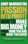 Passion Into Profit: How to Make Big Money From Who You Are and What You Know