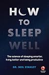 How to Sleep Well: The Science of Sleeping Smarter, Living Better and Being Productive