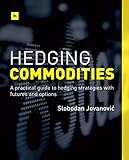 Hedging Commodities A Practical Guide To Hedging Strategies With Futures And Options