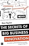 The Secrets Of Big Business Innovation An Insiders Guide To Delivering Innovation Change And Growth
