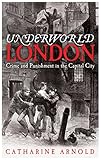 Underworld London Crime And Punishment In The Capital City