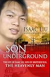 Son of the Underground: The Story Of Isaac Liu, Son Of Brother Yun, The Heavenly Man
