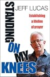 Standing on My Knees: Establishing A Lifeline Of Prayer