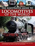 Illustrated Guide To Locomotives Of The World: A Comprehensive History Of Locomotive Technology From The 1950S To The Present Day, Shown In Over 300 Photographs