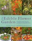 The Edible Flower Garden From Garden To Kitchen Choosing Growing And Cooking Edible Flowers