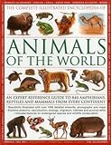 The Illustrated Encyclopedia Of Animals Of The World An Expert Reference Guide To 840 Amphibians Reptiles And Mammals From Every Continent