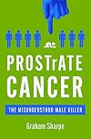PROSTrATE CANCER: The Misunderstood Male Killer