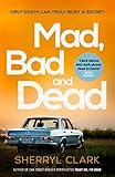 Mad, Bad and Dead
