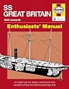 SS Great Britain Manual 1843-1937: An Insight into the Design, Construction and Operation of Brunel's Famous Passenger Ship (Owners' Workshop Manual)