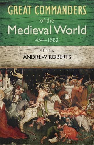 The Great Commanders of the Medieval World, 454-1582 book cover