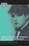 The Masculine Woman in Weimar Germany (Monographs in German History)