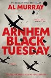 Arnhem: Black Tuesday: The Classic Battle Told As Never Before