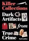 Killer Collections: Dark Artifacts from True Crime
