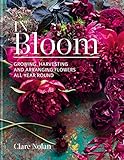 In Bloom Growing Harvesting And Arranging Flowers All Year Round