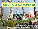 Lets Go Camping From Cabins To Caravans Crochet Your Own Camping Scenes