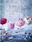The Art Of Edible Flowers Recipes And Ideas For Floral Salads Drinks Desserts And More