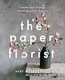 The Paper Florist Create And Display Stunning Paper Flowers