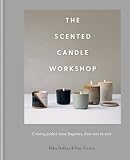 The Scented Candle Workshop Creating Perfect Home Fragrance From Wax To Wick