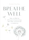 Breathe Well: Easy and effective exercises to boost energy, feel calmer, more focused and productive