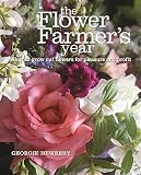 The Flower Farmers Year How To Grow Cut Flowers For Pleasure And Profit