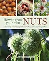 How to Grow Your Own Nuts: Choosing, Cultivating and Harvesting Nuts in Your Garden