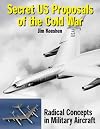 Secret US Proposals of the Cold War: Radical Concepts in Military Aircraft